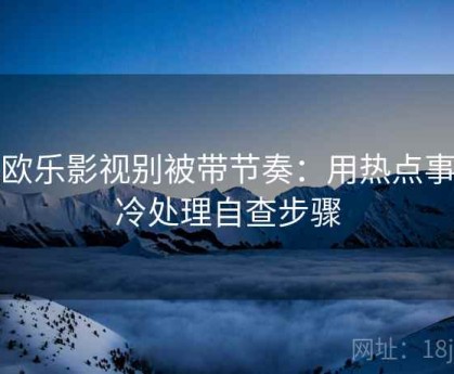 读欧乐影视别被带节奏：用热点事件冷处理自查步骤