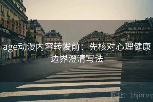 age动漫内容转发前：先核对心理健康边界澄清写法