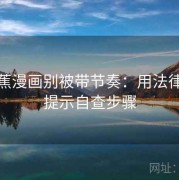 读香蕉漫画别被带节奏：用法律风险提示自查步骤
