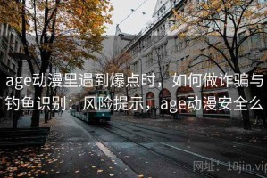 age动漫里遇到爆点时，如何做诈骗与钓鱼识别：风险提示，age动漫安全么
