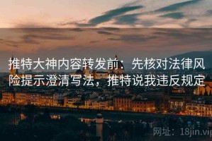 推特大神内容转发前：先核对法律风险提示澄清写法，推特说我违反规定