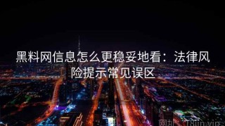 黑料网信息怎么更稳妥地看：法律风险提示常见误区