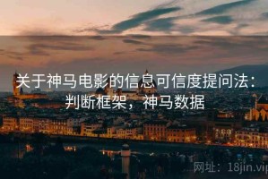 关于神马电影的信息可信度提问法：判断框架，神马数据