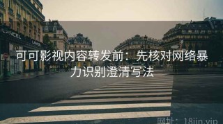 可可影视内容转发前：先核对网络暴力识别澄清写法