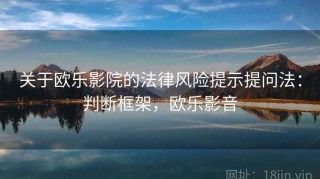 关于欧乐影院的法律风险提示提问法：判断框架，欧乐影音