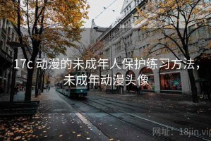 17c 动漫的未成年人保护练习方法，未成年动漫头像