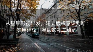 从星辰影视出发，建立版权意识判断：实用建议，星辰影视二维码