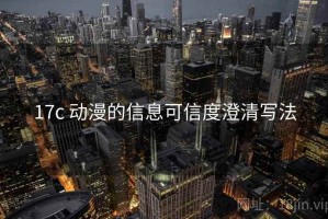 17c 动漫的信息可信度澄清写法