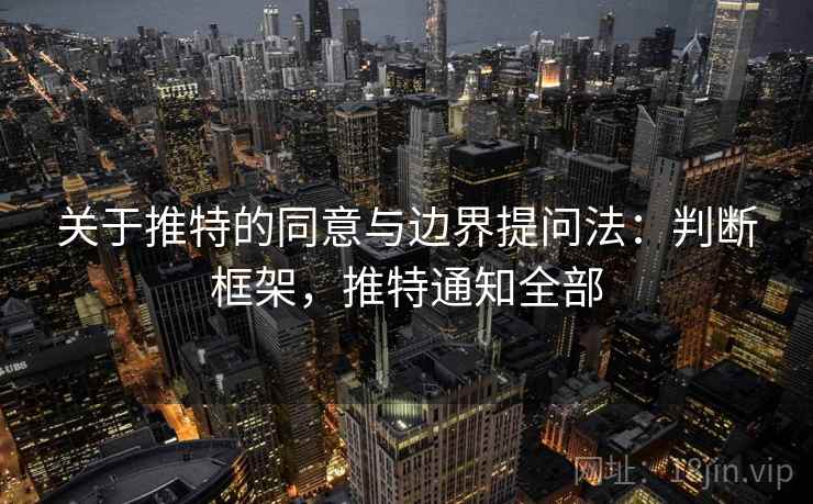 关于推特的同意与边界提问法：判断框架，推特通知全部