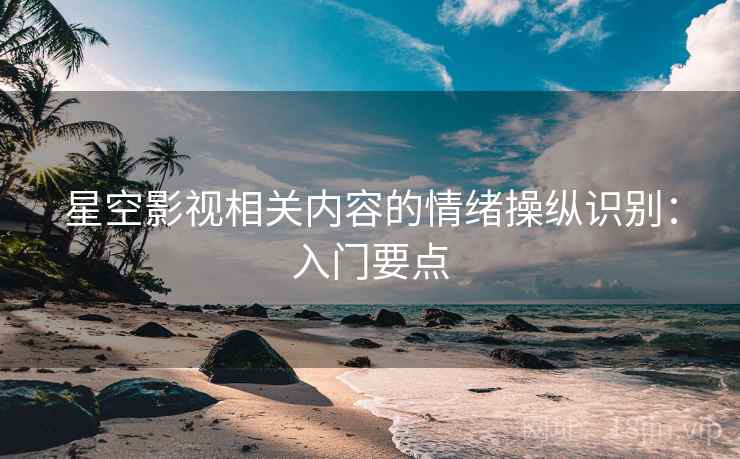 星空影视相关内容的情绪操纵识别：入门要点