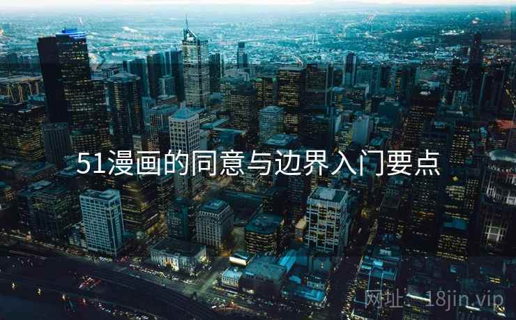 51漫画的同意与边界入门要点