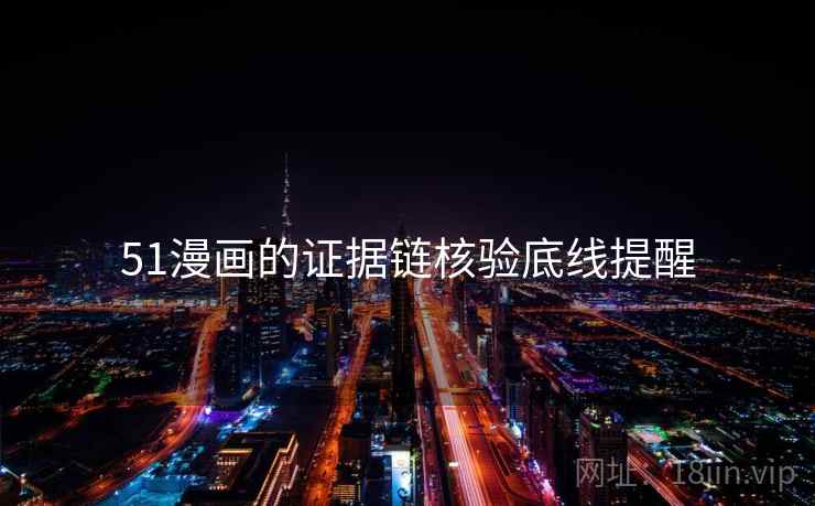 51漫画的证据链核验底线提醒